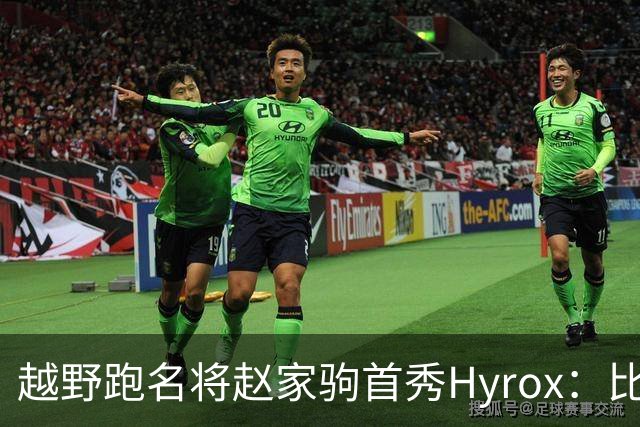 越野跑名将赵家驹首秀Hyrox：比想象中更累